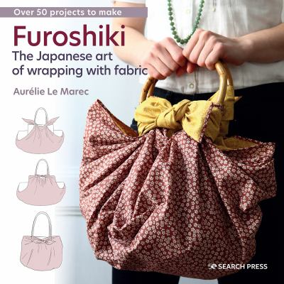 Furoshiki : the Japanese art of wrapping with fabric /