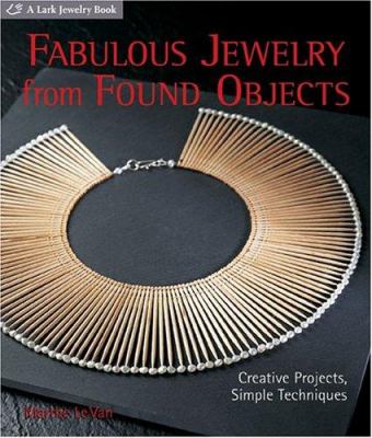 Fabulous jewelry from found objects : creative projects, simple techniques /