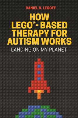 How LEGO®-based therapy for autism works : landing on my planet /