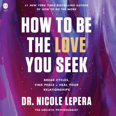 How to be the love you seek [eaudiobook] : Break cycles, find peace, and heal your relationships.