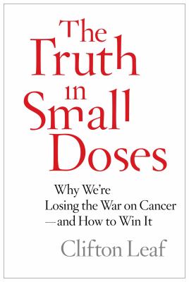 The truth in small doses : why we're losing the war on cancer--and how to win it /
