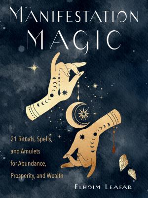 Manifestation magic : 21 rituals, spells, and amulets for abundance, prosperity, and wealth /