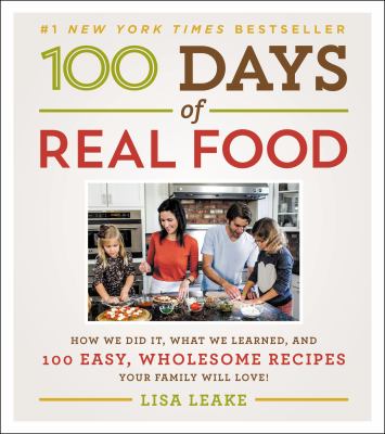100 days of real food : how we did it, what we learned, and 100 easy, wholesome recipes your family will love /