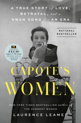 Capote's women : a true story of love, betrayal, and a swan song for an era /