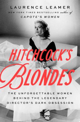 Hitchcock's blondes : the unforgettable women behind the legendary director's dark obsession /