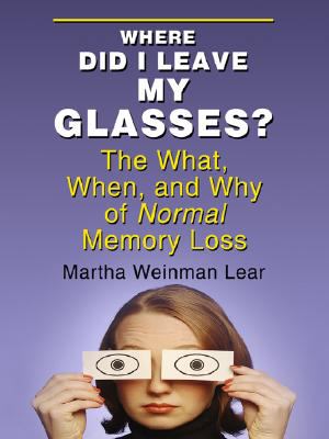 Where did I leave my glasses? : [large type] : the what, when, and why of normal memory loss /