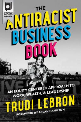 The antiracist business book : an equity-centered approach to work, wealth, and leadership /