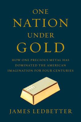 One nation under gold : how one precious metal has dominated the American imagination for four centuries /