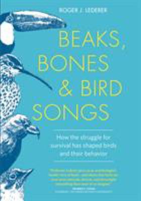 Beaks, bones, and bird songs : how the struggle for survival has shaped birds and their behavior /
