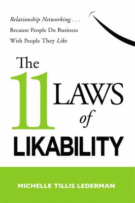 The 11 laws of likability : relationship networking-- because people do business with people they like /