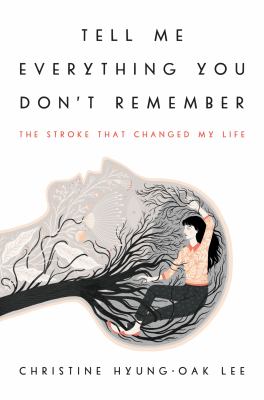 Tell me everything you don't remember : the stroke that changed my life /