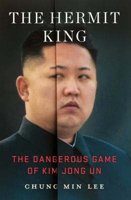 The hermit king : the dangerous game of Kim Jong Un /