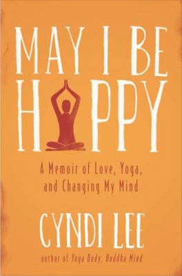 May I be happy : a memoir of love, yoga, and changing my mind /
