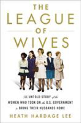 The League of Wives : the untold story of the women who took on the U.S. government to bring their husbands home /