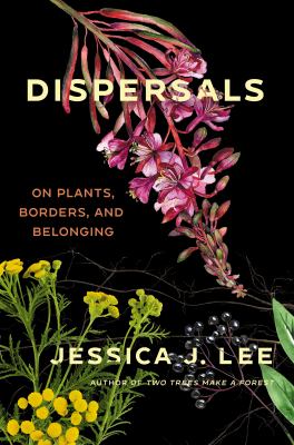 Dispersals : on plants, borders, and belonging / Jessica J. Lee.
