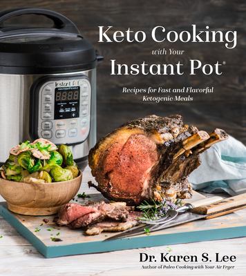 Keto cooking with your Instant Pot : recipes for fast and flavorful Ketogenic meals /