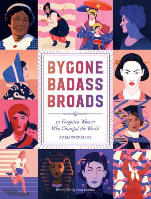 Bygone badass broads : 52 forgotten women who changed the world /