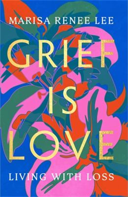 Grief is love : living with loss /
