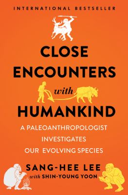 Close encounters with humankind : a paleoanthropologist investigates our evolving species /