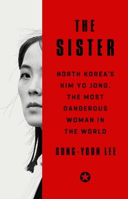 The sister : North Korea's Kim Yo Jong, the most dangerous woman in the world /
