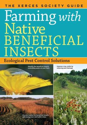 Farming with native beneficial insects : ecological pest control solutions : the Xerces Society guide /