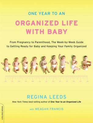 One year to an organized life with baby : from pregnancy to parenthood, the week-by-week guide to getting ready for baby and keeping your family organized /