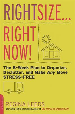 Rightsize . . . right now! : the eight-week plan to organize, declutter, and make any move stress-free /