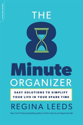 The 8-minute organizer : easy solutions to simplify your life in your spare time /