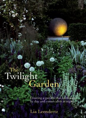 Twilight garden : a guide to enjoying your garden in the evening hours /