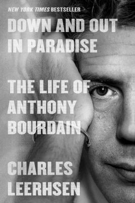 Down and out in paradise : the life of Anthony Bourdain /