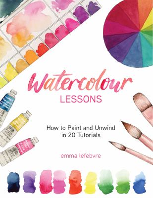 Watercolour lessons : how to paint and unwind in 20 tutorials /