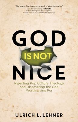 God is not nice : rejecting pop culture theology and discovering the God worth living for /