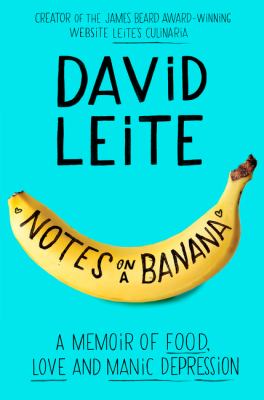 Notes on a banana : a memoir of food, love, and manic depression /