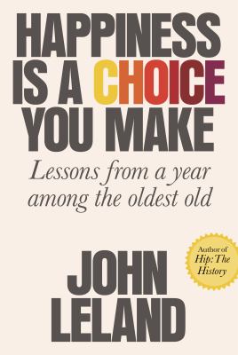 Happiness is a choice you make : lessons from a year among the oldest old /