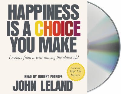 Happiness is a choice you make [compact disc, unabridged] : lessons from a year among the oldest old /