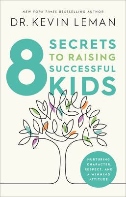 8 secrets to raising successful kids : nurturing character, respect, and a winning attitude /