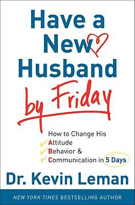 Have a new husband by Friday : how to change his attitude, behavior & communication in 5 days /