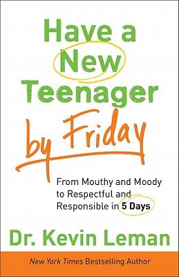 Have a new teenager by Friday : from mouthy and moody to respectful and responsible in 5 days /