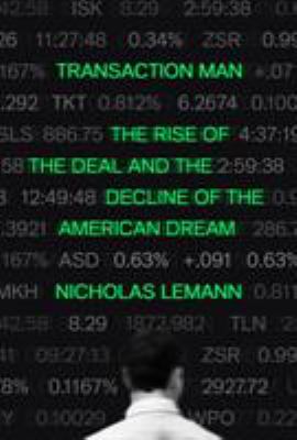 Transaction man : the rise of the deal and the decline of the American dream /