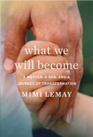 What we will become : a mother, a son, and a journey of transformation /