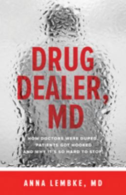 Drug dealer, MD : how doctors were duped, patients got hooked, and why it's so hard to stop /