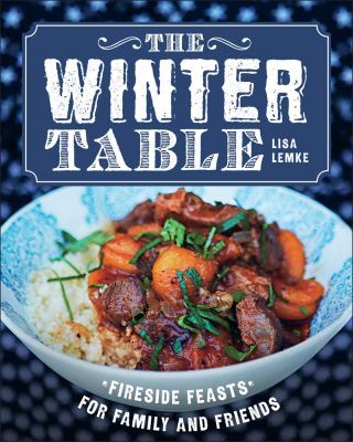 The winter table : fireside feasts for family and friends /