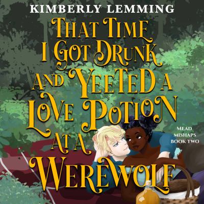 That time i got drunk and yeeted a love potion at a werewolf [eaudiobook].