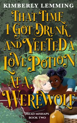 That time i got drunk and yeeted a love potion at a werewolf [ebook].