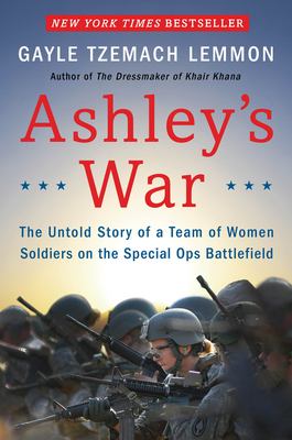 Ashley's War : The Untold Story of a Team of Women Soldiers on the Special Ops Battlefield.