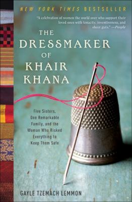 The dressmaker of Khair Khana : five sisters, one remarkable family, and the woman who risked everything to keep them safe /