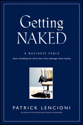 Getting naked : a business fable about shedding the three fears that sabotage client loyalty /