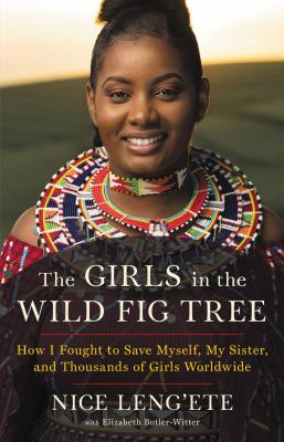 The girls in the wild fig tree : how I fought to save myself, my sister, and thousands of girls worldwide /