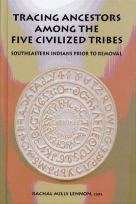 Tracing ancestors among the Five Civilized Tribes : Southeastern Indians prior to Removal /