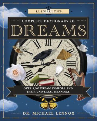 Llewellyn's complete dictionary of dreams : over 1,000 dream symbols and their universal meanings /